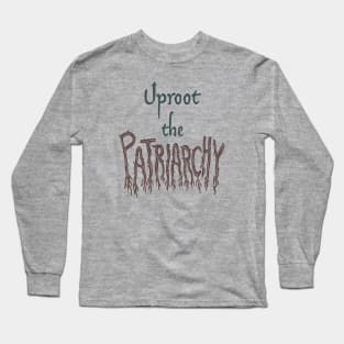 Uproot The Patriarchy Long Sleeve T-Shirt